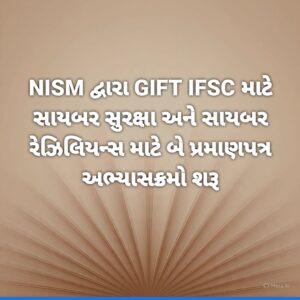 NISM Launches Two Cyber Security and Cyber Resilience Certification Courses for GIFT IFSC