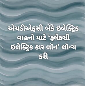 એચડીએફસી બેંકે ઇલેક્ટ્રિક વાહનો માટે ‘ફ્લેક્સી ઇલેક્ટ્રિક કાર લૉન’ લૉન્ચ કરી